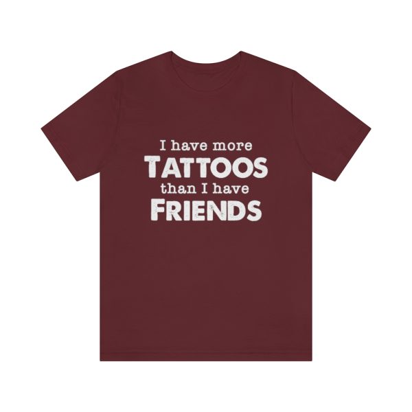I Have More Tattoos Than Friends - Unisex Jersey Short Sleeve Tee | 18374 15
