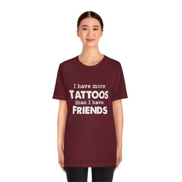 I Have More Tattoos Than Friends - Unisex Jersey Short Sleeve Tee | 18374 16