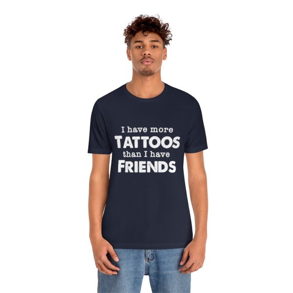 I Have More Tattoos Than Friends - Unisex Jersey Short Sleeve Tee | 18398 17