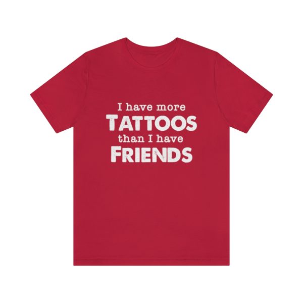 I Have More Tattoos Than Friends - Unisex Jersey Short Sleeve Tee | 18446 12