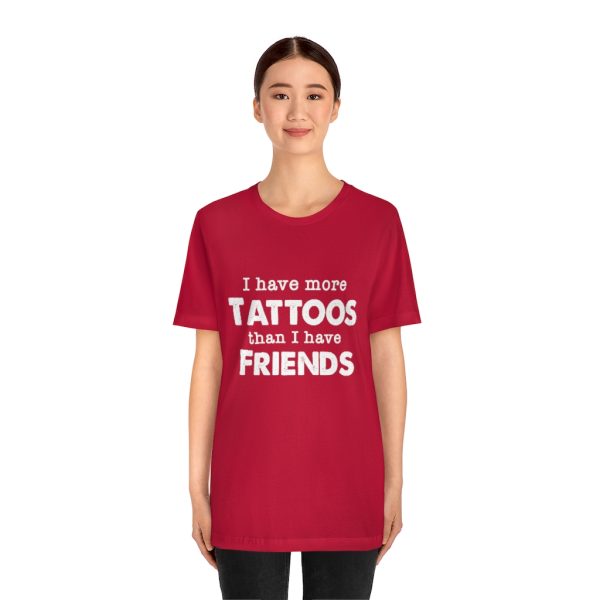 I Have More Tattoos Than Friends - Unisex Jersey Short Sleeve Tee | 18446 13