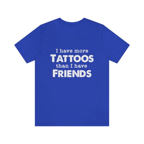 I Have More Tattoos Than Friends - Unisex Jersey Short Sleeve Tee | 18518 12