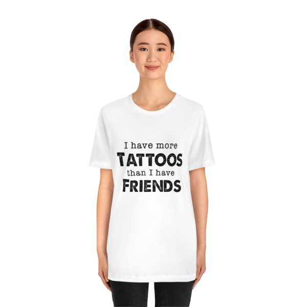 I Have More Tattoos Than Friends - Unisex Jersey Short Sleeve Tee | 18542 10