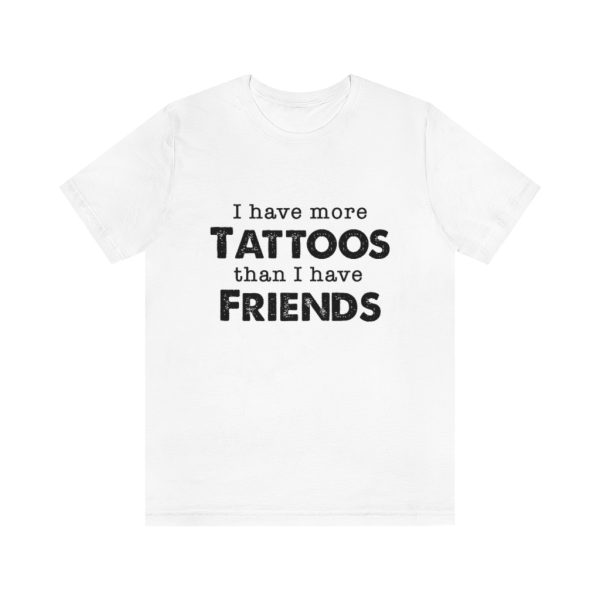 I Have More Tattoos Than Friends - Unisex Jersey Short Sleeve Tee | 18542 9