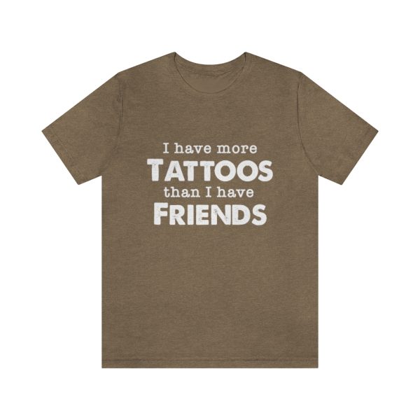 I Have More Tattoos Than Friends - Unisex Jersey Short Sleeve Tee | 39562 12