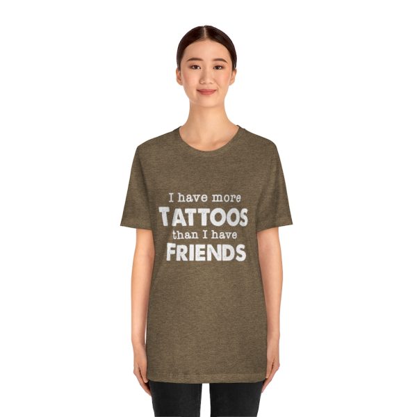 I Have More Tattoos Than Friends - Unisex Jersey Short Sleeve Tee | 39562 13