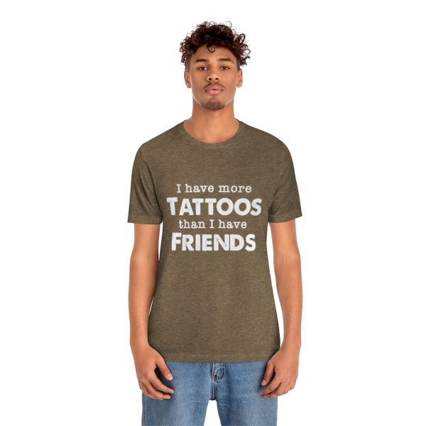 I Have More Tattoos Than Friends - Unisex Jersey Short Sleeve Tee | 39562 14