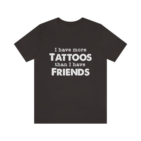 I Have More Tattoos Than Friends - Unisex Jersey Short Sleeve Tee | 39583 15