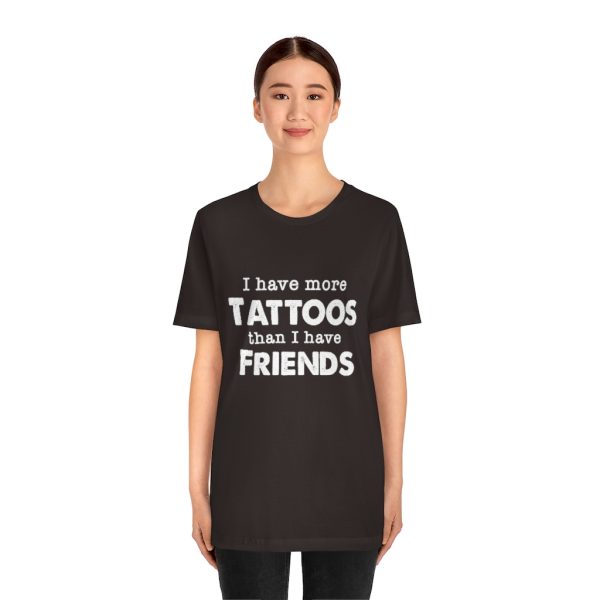 I Have More Tattoos Than Friends - Unisex Jersey Short Sleeve Tee | 39583 16