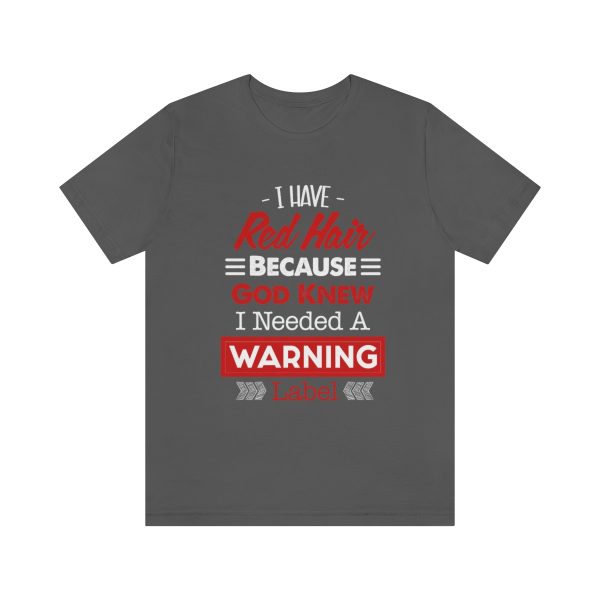 I have red hair because God Knew I needed A warning label - Short Sleeve Tee | 18070 18