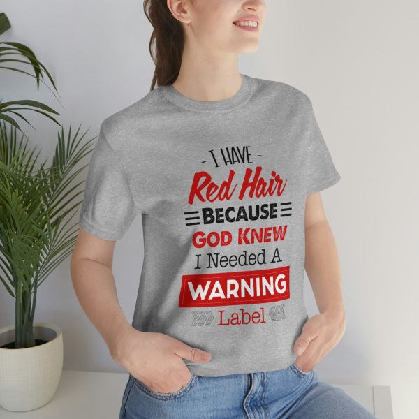 I have red hair because God Knew I needed A warning label - Short Sleeve Tee | 18078 14