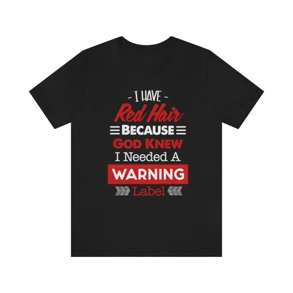 I have red hair because God Knew I needed A warning label - Short Sleeve Tee | 18102 18