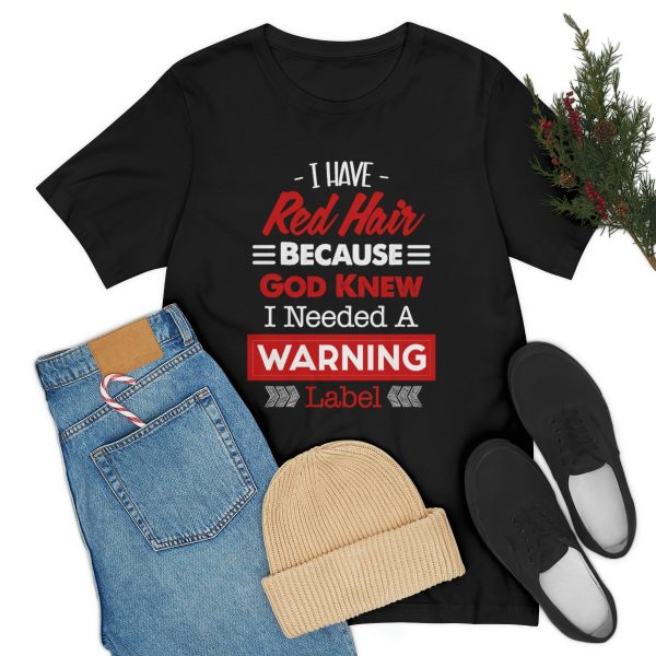 I have red hair because God Knew I needed A warning label - Short Sleeve Tee | 18102 24