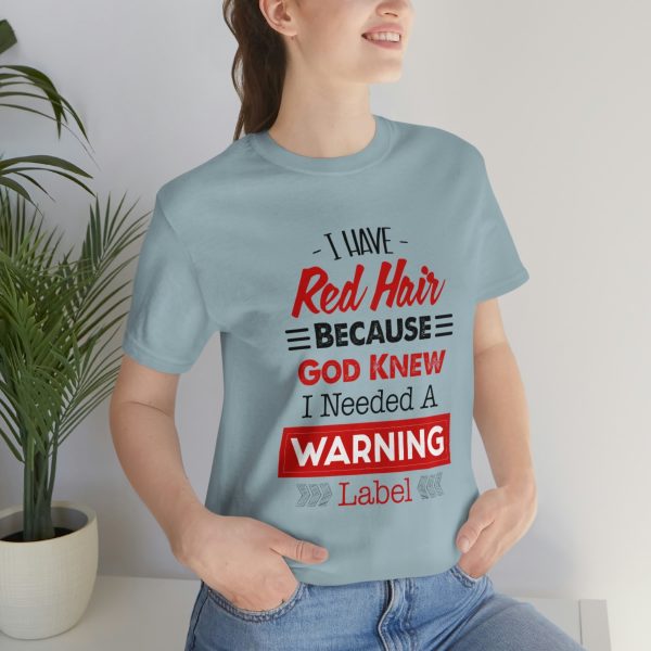 I have red hair because God Knew I needed A warning label - Short Sleeve Tee | 18358 23