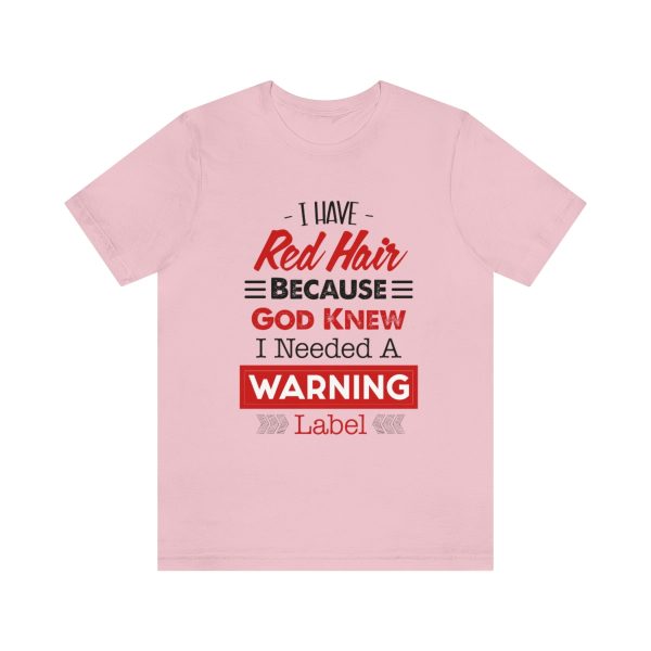 I have red hair because God Knew I needed A warning label - Short Sleeve Tee | 18438 18