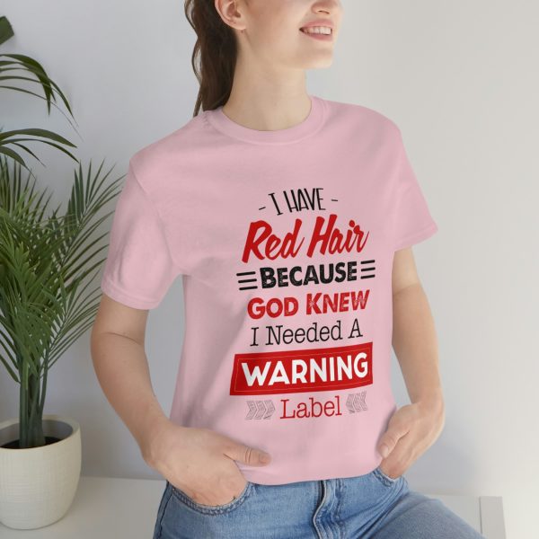 I have red hair because God Knew I needed A warning label - Short Sleeve Tee | 18438 23