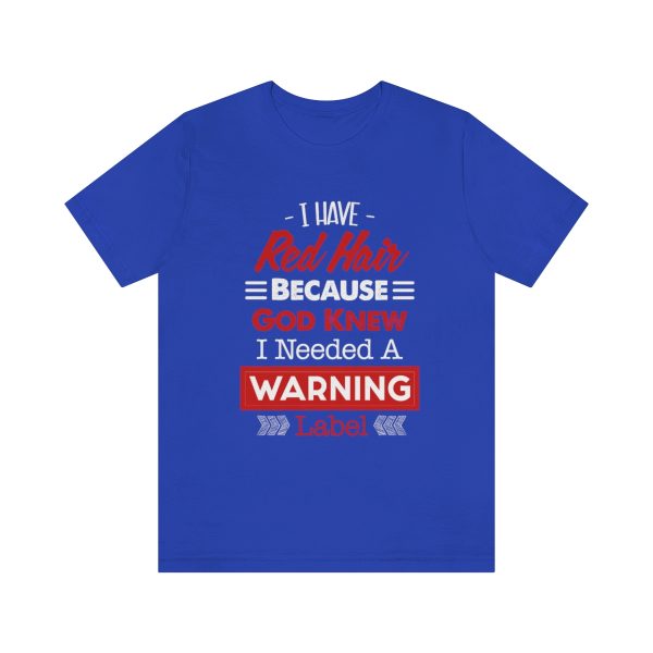 I have red hair because God Knew I needed A warning label - Short Sleeve Tee | 18518 9