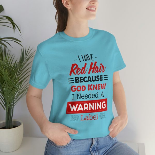 I have red hair because God Knew I needed A warning label - Short Sleeve Tee | 18526 14
