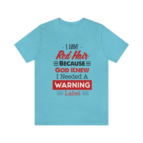 I have red hair because God Knew I needed A warning label - Short Sleeve Tee | 18526 9