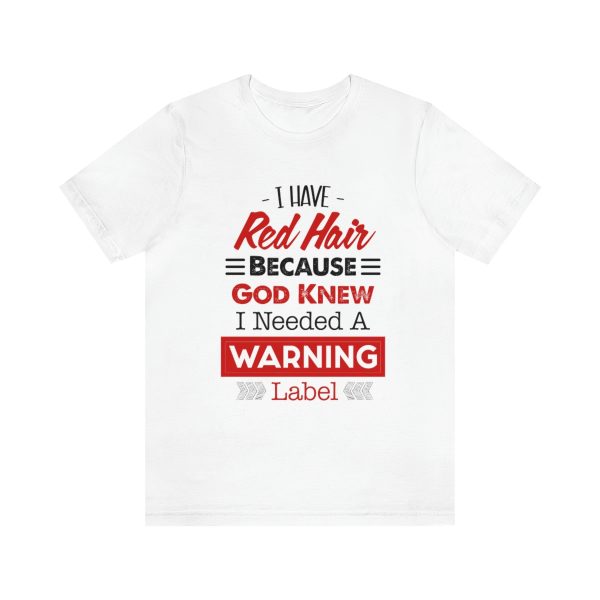 I have red hair because God Knew I needed A warning label - Short Sleeve Tee | 18542 18