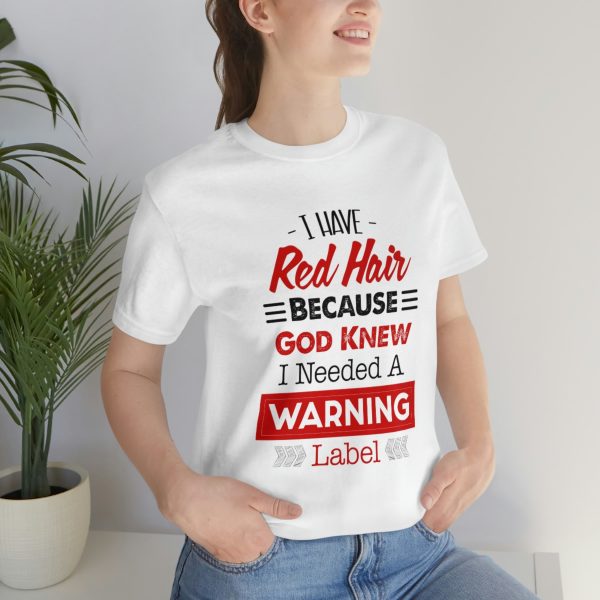I have red hair because God Knew I needed A warning label - Short Sleeve Tee | 18542 23