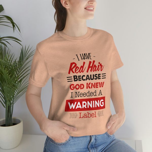 I have red hair because God Knew I needed A warning label - Short Sleeve Tee | 38662 5
