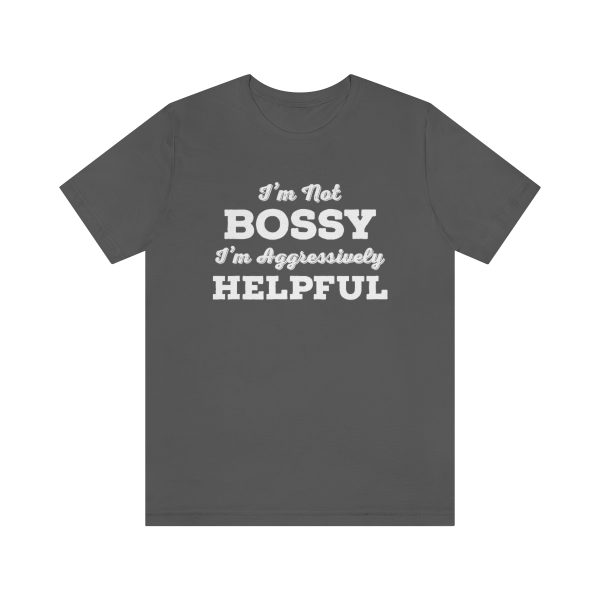 I'm Not Bossy, I'm Aggressively Helpful | Short Sleeve T-shirt | 18070 9
