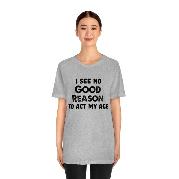 I See No Good Reason To Act My Age - Short Sleeve Tee | 18078 1