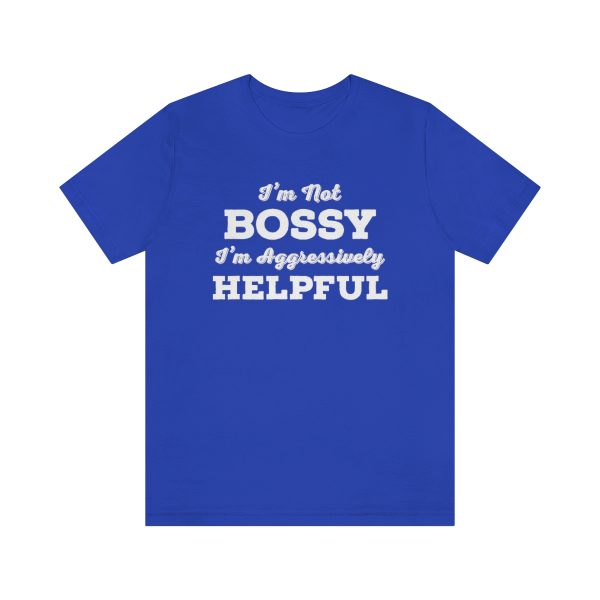 I'm Not Bossy, I'm Aggressively Helpful | Short Sleeve T-shirt | 18518 9