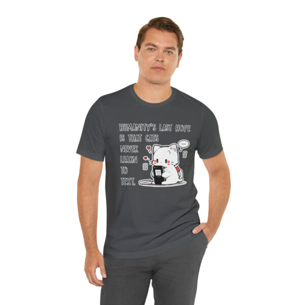 Humanity's last hope is that cats never learn to text funny cat shirt | 18070 5