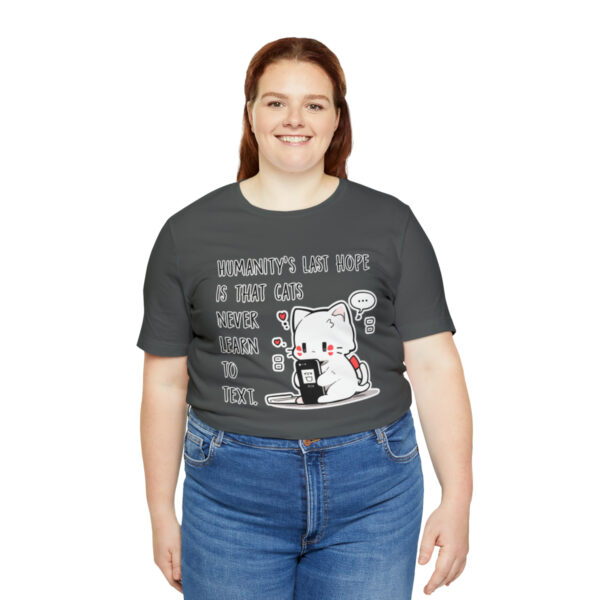 Humanity's last hope is that cats never learn to text funny cat shirt | 18070 6