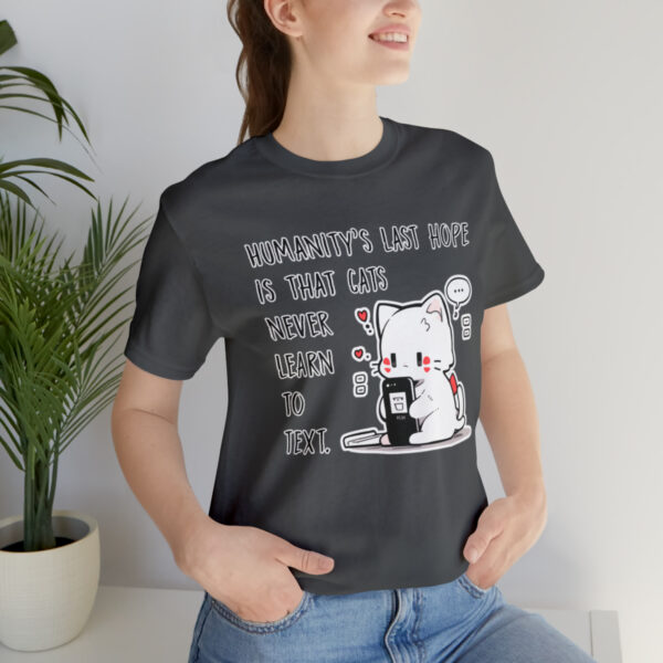 Humanity's last hope is that cats never learn to text funny cat shirt | 18070 8