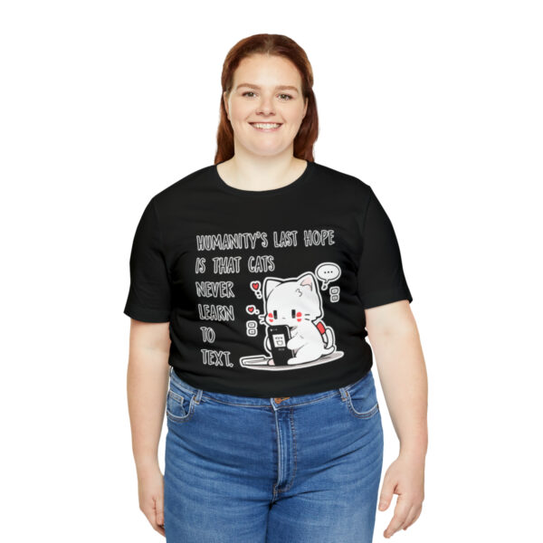 Humanity's last hope is that cats never learn to text funny cat shirt | 18102 6