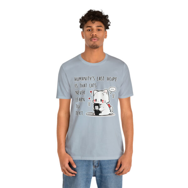 Humanity's last hope is that cats never learn to text funny cat shirt | 18358 3