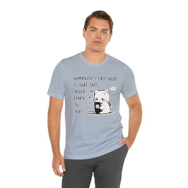 Humanity's last hope is that cats never learn to text funny cat shirt | 18358 5