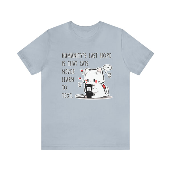 Humanity's last hope is that cats never learn to text funny cat shirt | 18358