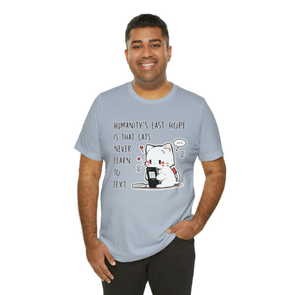 Humanity's last hope is that cats never learn to text funny cat shirt | 18358 7