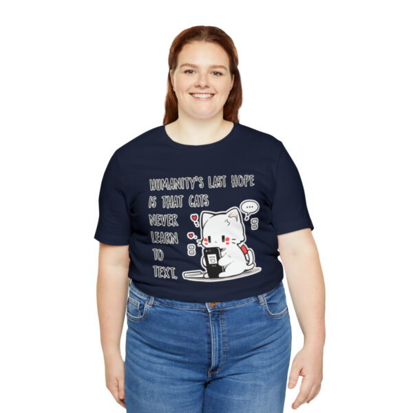 Humanity's last hope is that cats never learn to text funny cat shirt | 18398 6