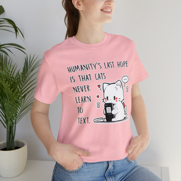 Humanity's last hope is that cats never learn to text funny cat shirt | 18438 8