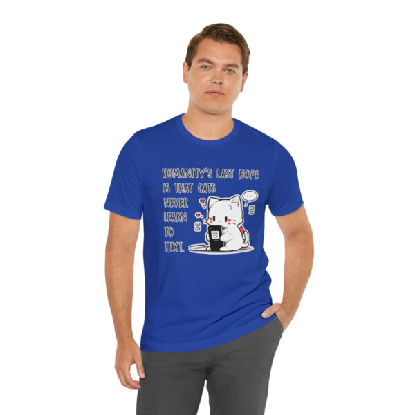 Humanity's last hope is that cats never learn to text funny cat shirt | 18518 5