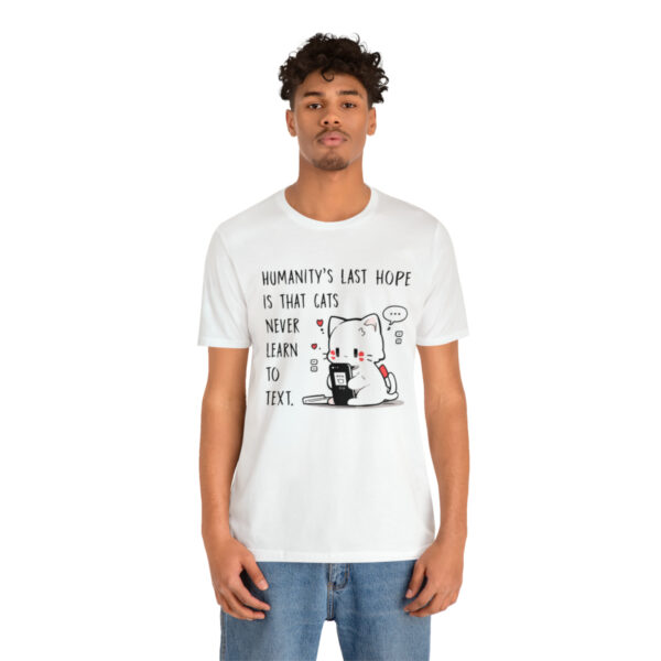 Humanity's last hope is that cats never learn to text funny cat shirt | 18542 3