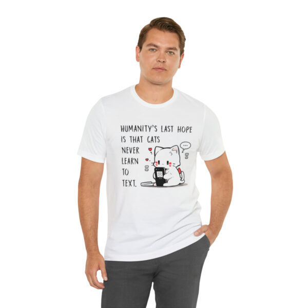 Humanity's last hope is that cats never learn to text funny cat shirt | 18542 5