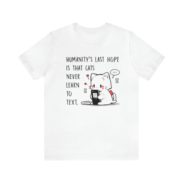Humanity's last hope is that cats never learn to text funny cat shirt | 18542