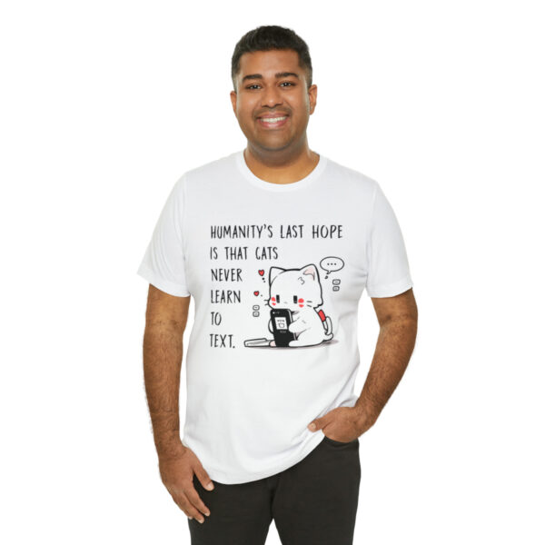 Humanity's last hope is that cats never learn to text funny cat shirt | 18542 7