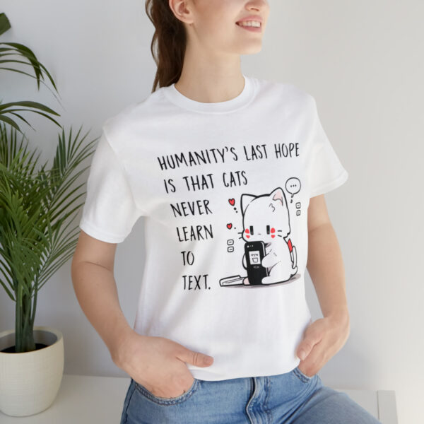 Humanity's last hope is that cats never learn to text funny cat shirt | 18542 8