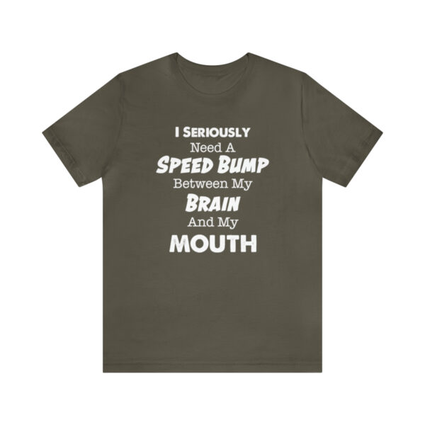 I Seriously Need A Speed Bump Between My Brain And My Mouth - Unisex Jersey Short Sleeve Tee | 18062 16