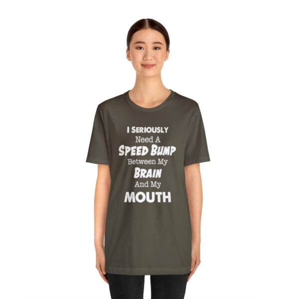 I Seriously Need A Speed Bump Between My Brain And My Mouth - Unisex Jersey Short Sleeve Tee | 18062 18