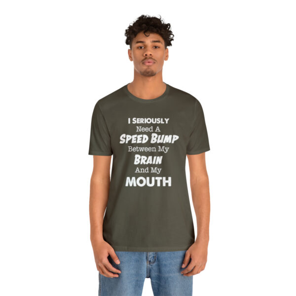 I Seriously Need A Speed Bump Between My Brain And My Mouth - Unisex Jersey Short Sleeve Tee | 18062 19