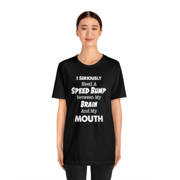 I Seriously Need A Speed Bump Between My Brain And My Mouth - Unisex Jersey Short Sleeve Tee | 18102 18