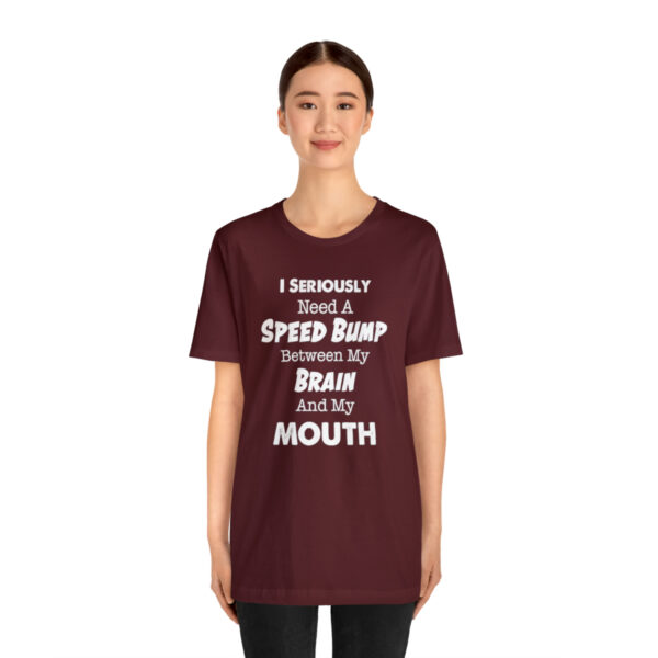 I Seriously Need A Speed Bump Between My Brain And My Mouth - Unisex Jersey Short Sleeve Tee | 18374 18